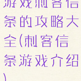游戏刺客信条的攻略大全(刺客信条游戏介绍)