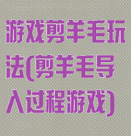 游戏剪羊毛玩法(剪羊毛导入过程游戏)