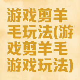 游戏剪羊毛玩法(游戏剪羊毛游戏玩法)