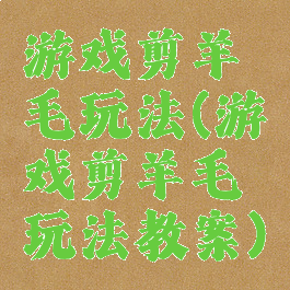 游戏剪羊毛玩法(游戏剪羊毛玩法教案)