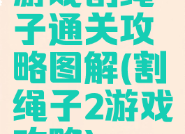 游戏割绳子通关攻略图解(割绳子2游戏攻略)