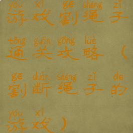 游戏割绳子通关攻略(割断绳子的游戏)