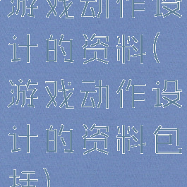 游戏动作设计的资料(游戏动作设计的资料包括)