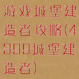 游戏城堡建造者攻略(4399城堡建造者)