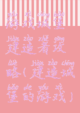 游戏城堡建造者攻略(建造城堡的游戏)