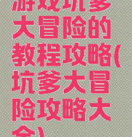 游戏坑爹大冒险的教程攻略(坑爹大冒险攻略大全)