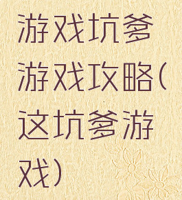 游戏坑爹游戏攻略(这坑爹游戏)