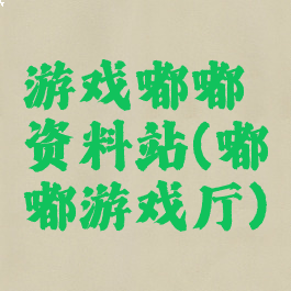 游戏嘟嘟资料站(嘟嘟游戏厅)