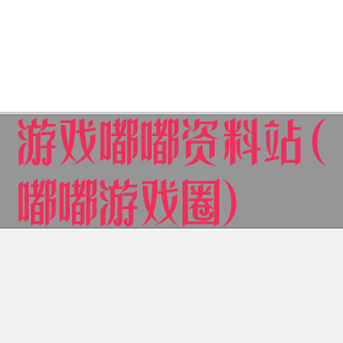 游戏嘟嘟资料站(嘟嘟游戏圈)