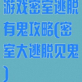游戏密室逃脱有鬼攻略(密室大逃脱见鬼)