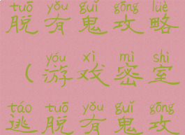 游戏密室逃脱有鬼攻略(游戏密室逃脱有鬼攻略怎么玩)