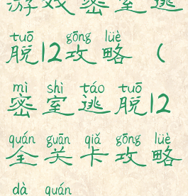 游戏密室逃脱12攻略(密室逃脱12全关卡攻略大全)