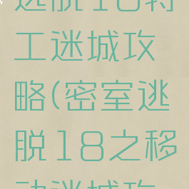 游戏密室逃脱18特工迷城攻略(密室逃脱18之移动迷城攻略)