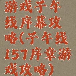 游戏子午线序幕攻略(子午线157序章游戏攻略)