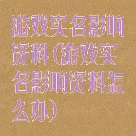 游戏实名影响资料(游戏实名影响资料怎么办)