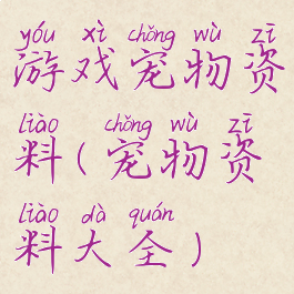 游戏宠物资料(宠物资料大全)