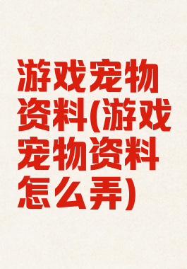 游戏宠物资料(游戏宠物资料怎么弄)