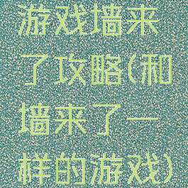 游戏墙来了攻略(和墙来了一样的游戏)