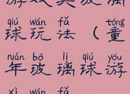 游戏夹玻璃球玩法(童年玻璃球游戏玩法)