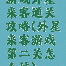 游戏外星来客通关攻略(外星来客游戏第二关怎么过)