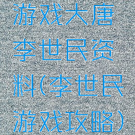 游戏大唐李世民资料(李世民游戏攻略)