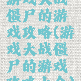 游戏大战僵尸的游戏攻略(游戏大战僵尸的游戏攻略大全)