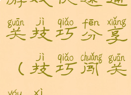 游戏快速通关技巧分享(技巧闯关游戏)