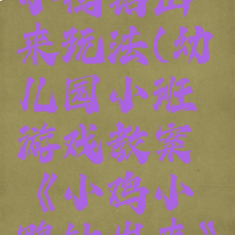 游戏小鸡小鸭钻出来玩法(幼儿园小班游戏教案《小鸡小鸭钻出来》)