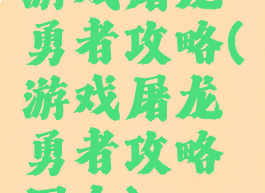 游戏屠龙勇者攻略(游戏屠龙勇者攻略图文)