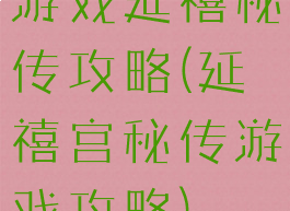 游戏延禧秘传攻略(延禧宫秘传游戏攻略)