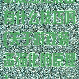 游戏强化装备有什么技巧吗(关于游戏装备强化的原理)