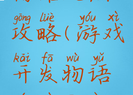 游戏开发物语玩法攻略(游戏开发物语游戏方案攻略)