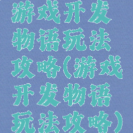 游戏开发物语玩法攻略(游戏开发物语玩法攻略)