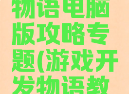 游戏开发物语电脑版攻略专题(游戏开发物语教程)