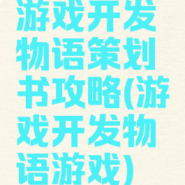 游戏开发物语策划书攻略(游戏开发物语游戏)