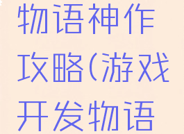 游戏开发物语神作攻略(游戏开发物语完整攻略)
