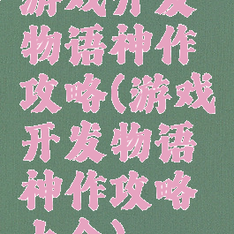 游戏开发物语神作攻略(游戏开发物语神作攻略大全)