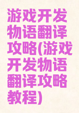 游戏开发物语翻译攻略(游戏开发物语翻译攻略教程)