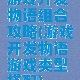 游戏开发物语组合攻略(游戏开发物语游戏类型搭配)