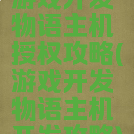 游戏开发物语主机授权攻略(游戏开发物语主机开发攻略)