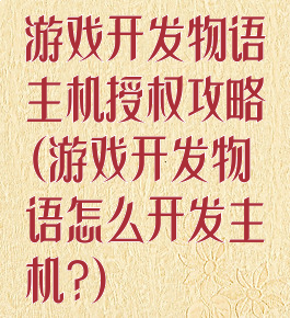 游戏开发物语主机授权攻略(游戏开发物语怎么开发主机?)