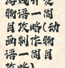 游戏开发物语一周目攻略(动画制作物语一周目攻略)