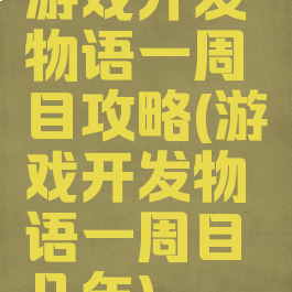 游戏开发物语一周目攻略(游戏开发物语一周目几年)
