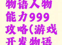 游戏开发物语人物能力999攻略(游戏开发物语初期攻略)