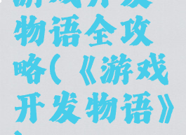 游戏开发物语全攻略(《游戏开发物语》)