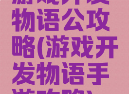 游戏开发物语公攻略(游戏开发物语手游攻略)