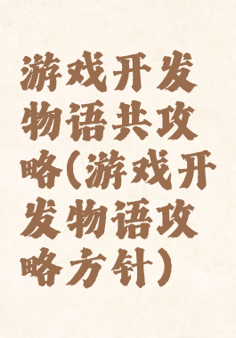 游戏开发物语共攻略(游戏开发物语攻略方针)