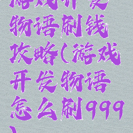 游戏开发物语刷钱攻略(游戏开发物语怎么刷999)