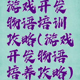 游戏开发物语培训攻略(游戏开发物语培养攻略)