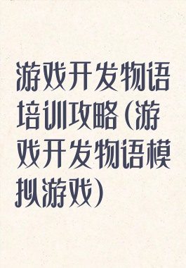 游戏开发物语培训攻略(游戏开发物语模拟游戏)